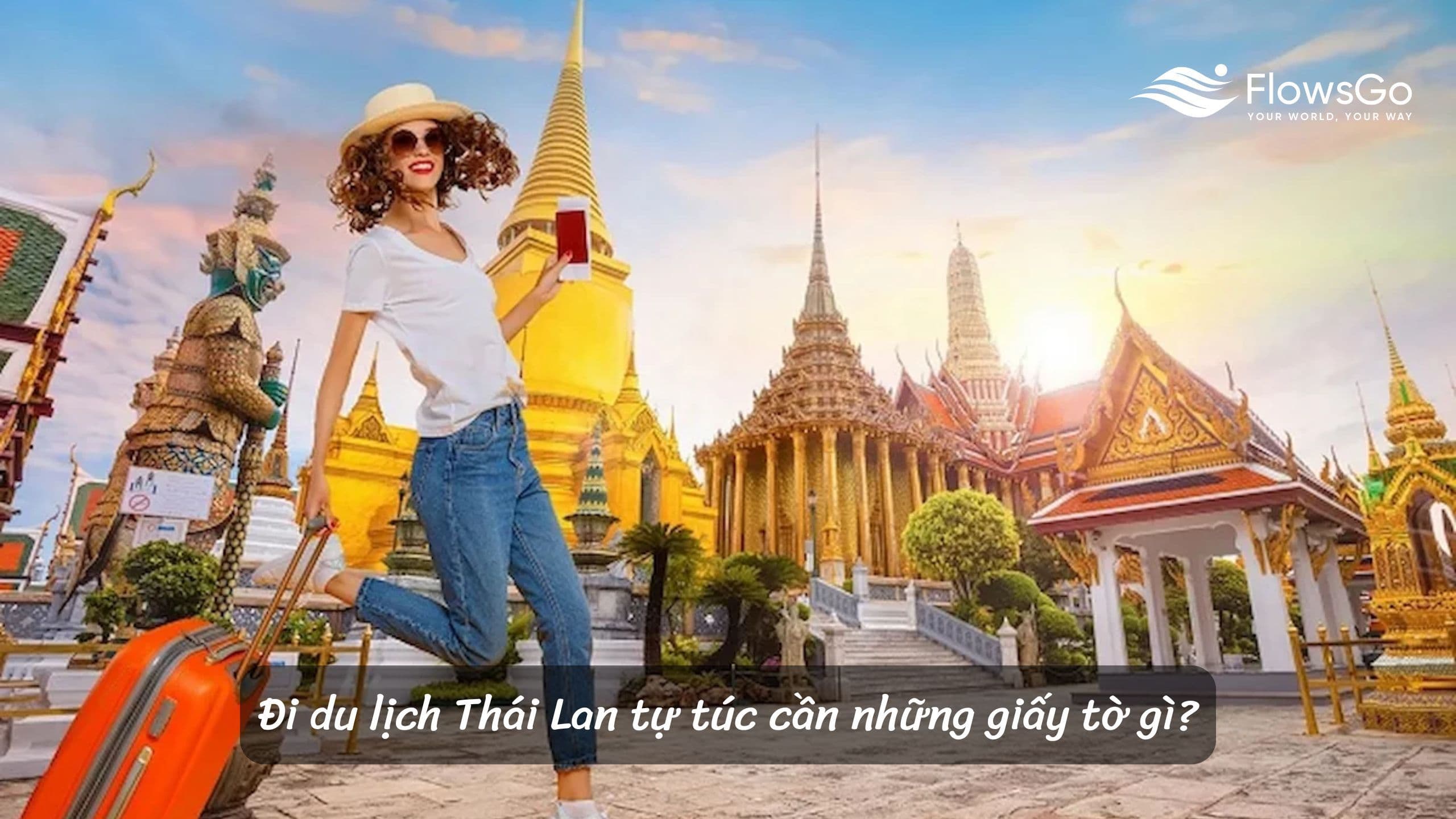 [CẬP NHẬT 2025] Đi du lịch Thái Lan tự túc cần những gì?