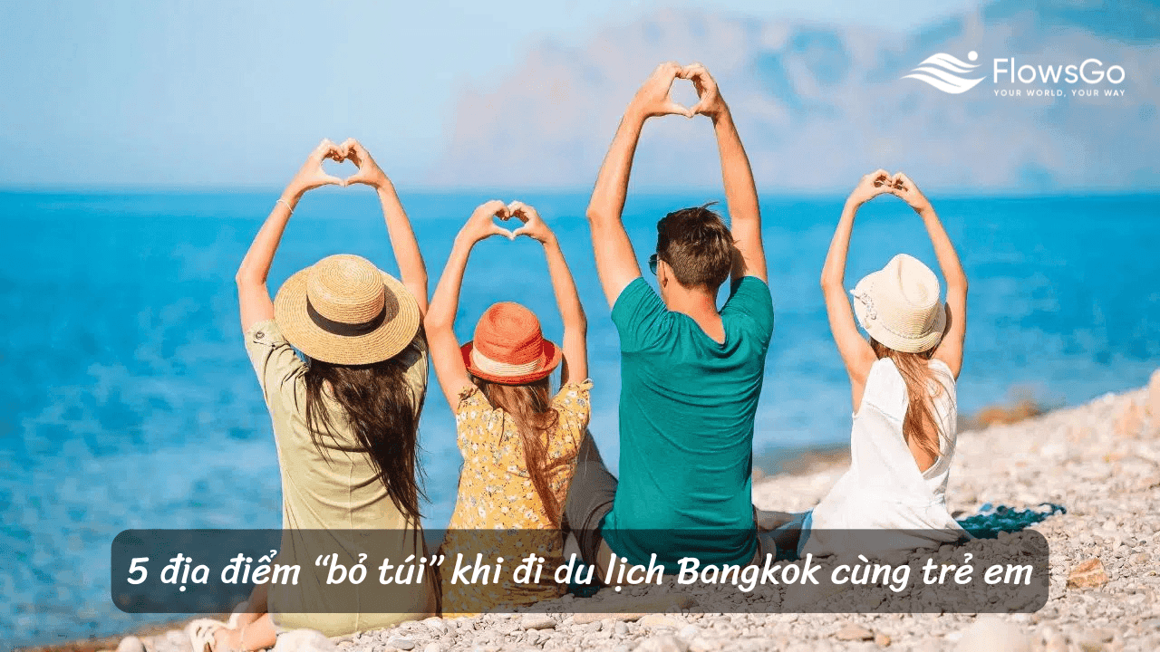 5 địa điểm “bỏ túi” khi đi du lịch Bangkok cùng trẻ em