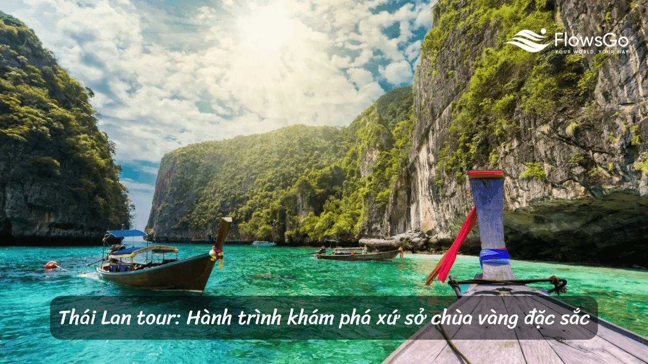 Thái Lan tour: Hành trình khám phá xứ sở chùa vàng đặc sắc