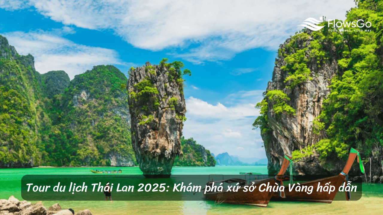 Tour du lịch Thái Lan 2025: Khám phá xứ sở Chùa Vàng hấp dẫn