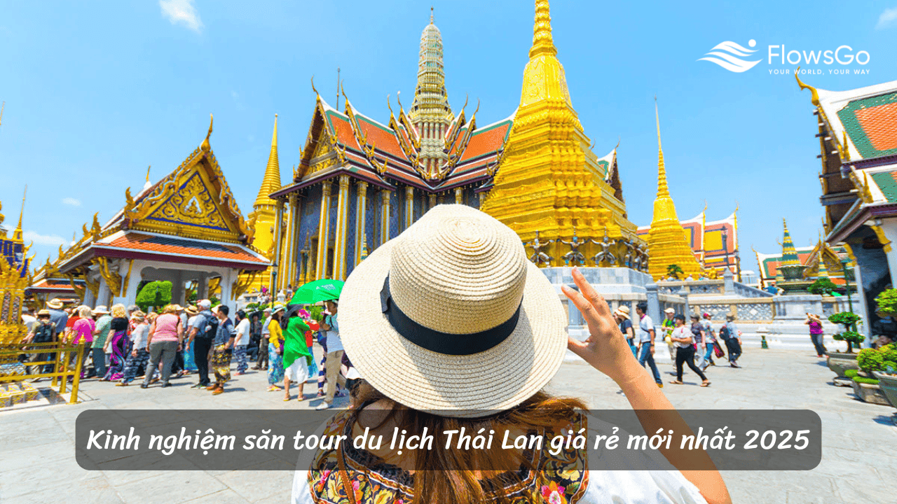 Kinh nghiệm săn tour du lịch Thái Lan giá rẻ mới nhất 2025
