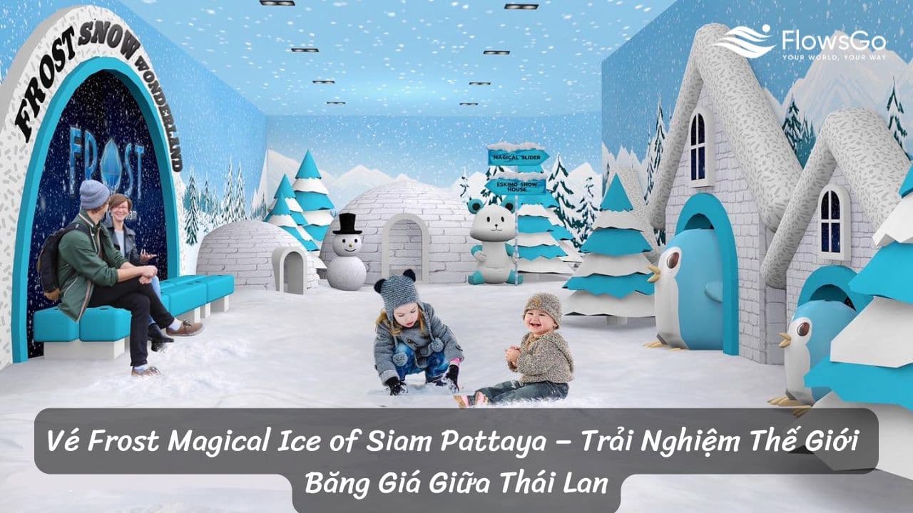 Vé Frost Magical Ice of Siam Pattaya – Trải Nghiệm Thế Giới Băng Giá Giữa Thái Lan