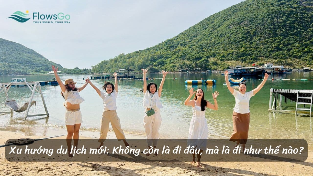 Xu hướng du lịch mới: Không còn là đi đâu, mà là đi như thế nào?