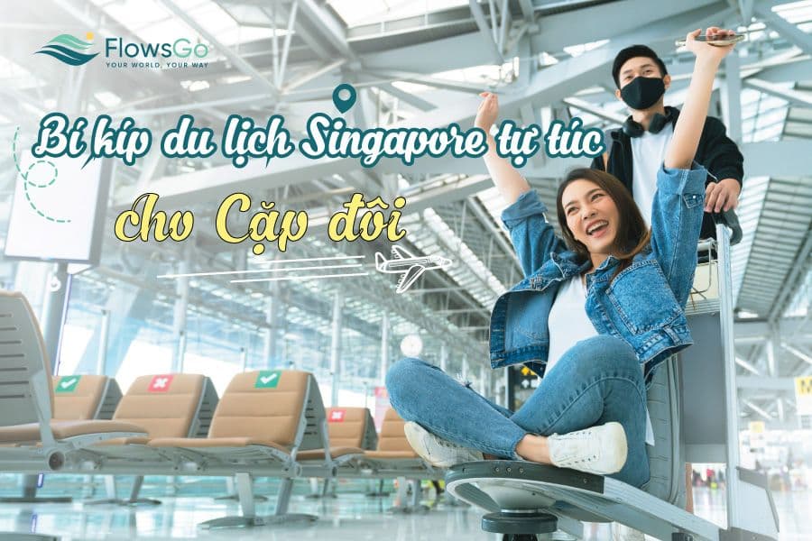 Bí quyết du lịch Singapore tự túc cho cặp đôi - Bản tình ca lãng mạn không thể quên