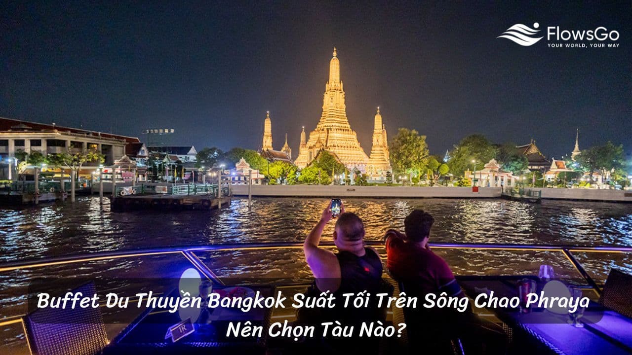 Buffet Du Thuyền Bangkok Suất Tối Trên Sông Chao Phraya: Nên Chọn Tàu Nào?