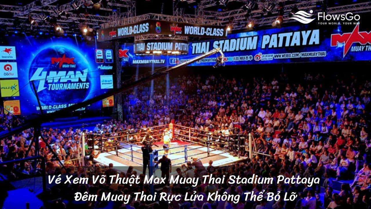 Vé Xem Võ Thuật Max Muay Thai Stadium Pattaya – Đêm Muay Thai Rực Lửa Không Thể Bỏ Lỡ