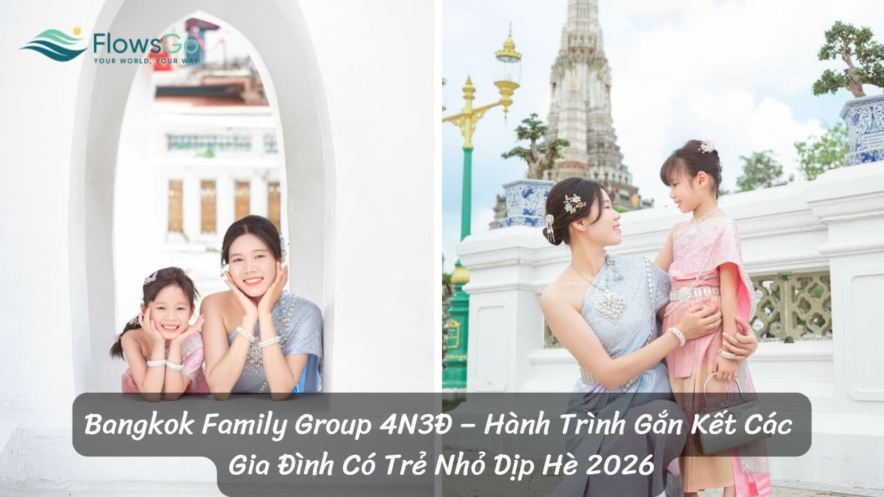 Bangkok Family Group 4N3Đ – Hành Trình Gắn Kết Dành Cho Các Gia Đình Có Trẻ Nhỏ Dịp Hè 2026